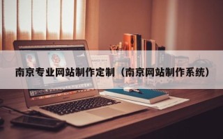 盐城南京专业网站制作定制（南京网站制作系统）