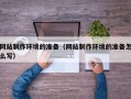 盐城网站制作环境的准备（网站制作环境的准备怎么写）